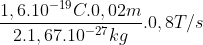 \frac{1,6.10^{-19}C . 0,02m}{2.1,67.10^{-27}kg} . 0,8T/s
